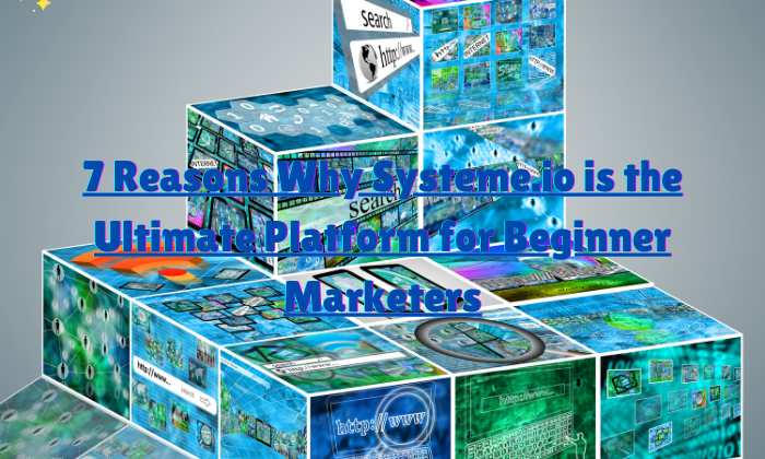 7 Reasons Why Systeme.io is the Ultimate Platform for Beginner Marketers